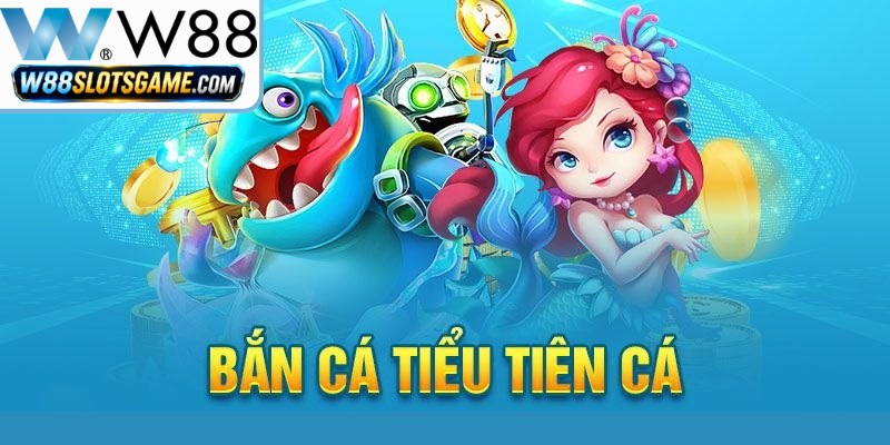 Bắn Cá Tiểu Tiên Cá W88 - Săn Thưởng Nhận Xu Cực Khủng Bắn Cá Tiểu Tiên Cá W88 - Săn Thưởng Nhận Xu Cực Khủng