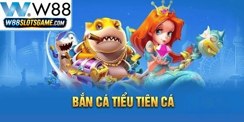 Bắn Cá Tiểu Tiên Cá W88 - Săn Thưởng Nhận Xu Cực Khủng Bắn Cá Tiểu Tiên Cá W88 - Săn Thưởng Nhận Xu Cực Khủng